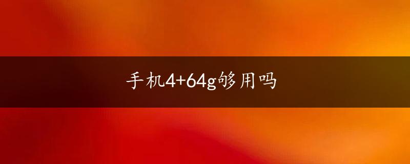 手机4+64g够用吗