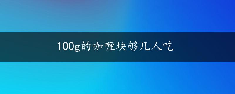 100g的咖喱块够几人吃