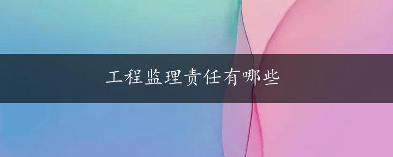 工程监理责任有哪些