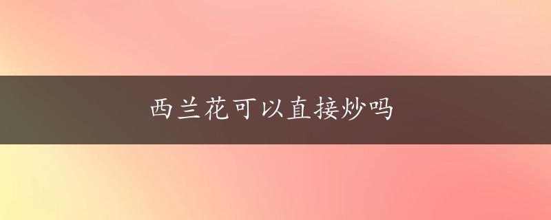 西兰花可以直接炒吗