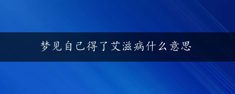 梦见自己得了艾滋病什么意思