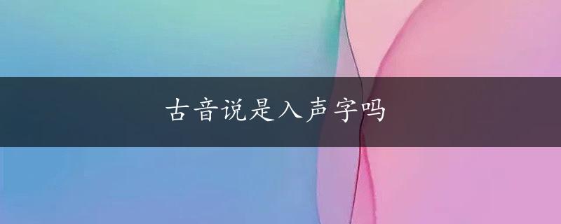 古音说是入声字吗