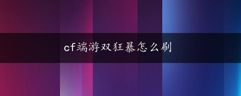 cf端游双狂暴怎么刷