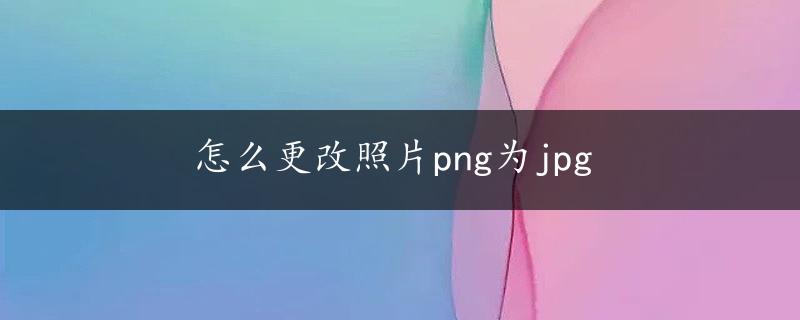 怎么更改照片png为jpg