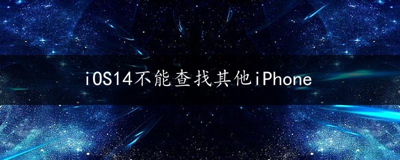 iOS14不能查找其他iPhone