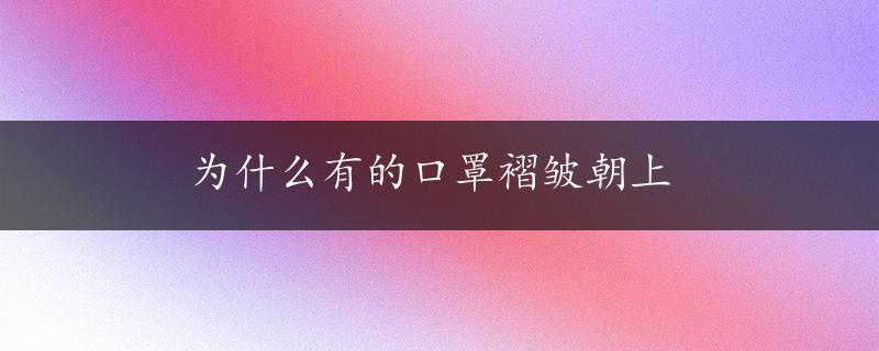 为什么有的口罩褶皱朝上