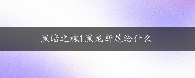 黑暗之魂1黑龙断尾给什么