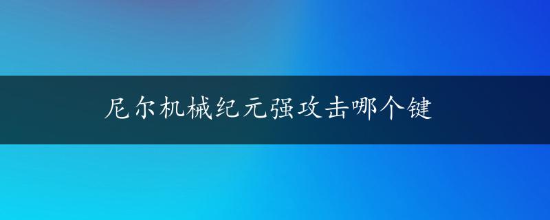 尼尔机械纪元强攻击哪个键