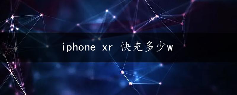 iphone xr 快充多少w