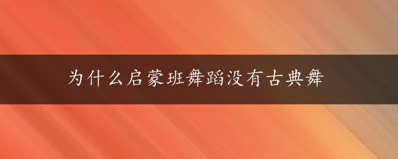 为什么启蒙班舞蹈没有古典舞