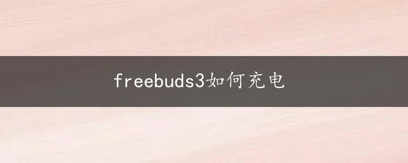 freebuds3如何充电