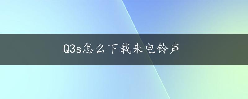 Q3s怎么下载来电铃声