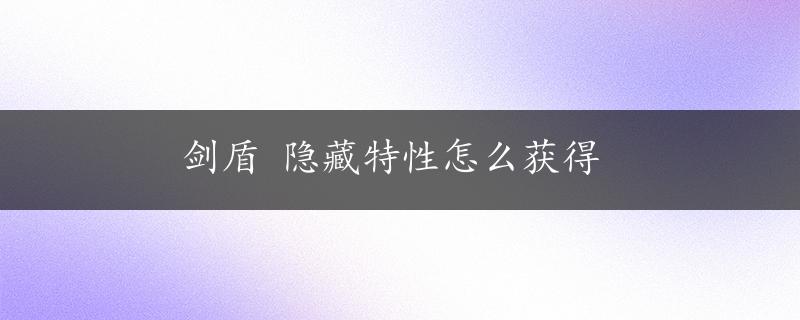 剑盾 隐藏特性怎么获得