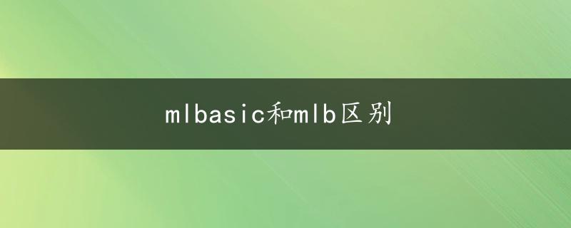 mlbasic和mlb区别