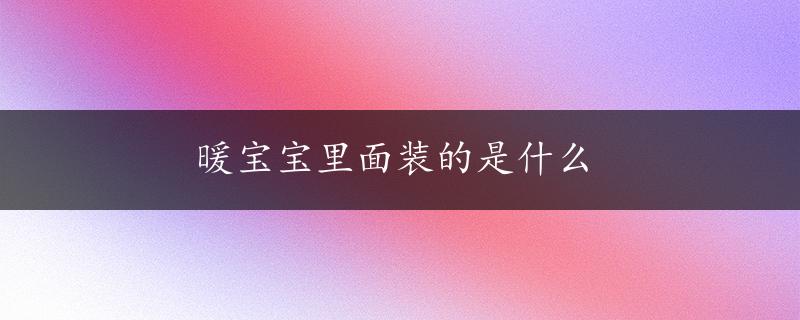 暖宝宝里面装的是什么