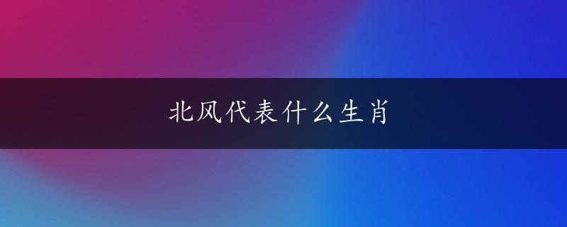 北风代表什么生肖