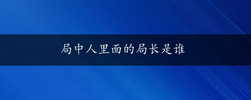 局中人里面的局长是谁