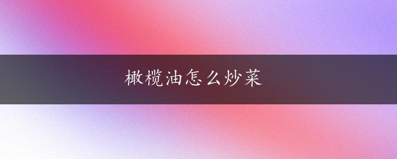 橄榄油怎么炒菜