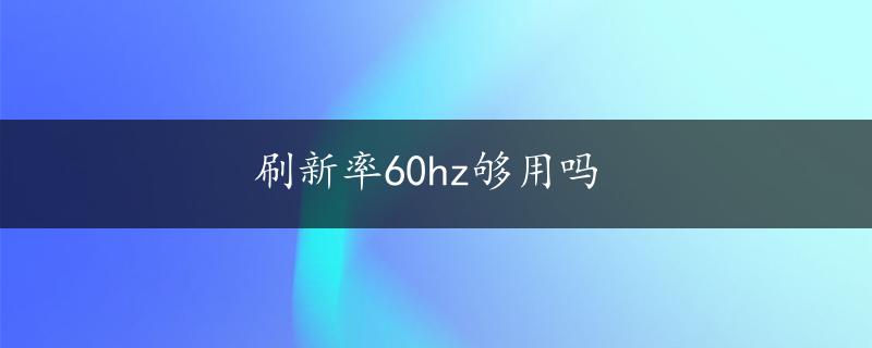 刷新率60hz够用吗