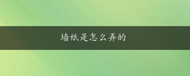 墙纸是怎么弄的