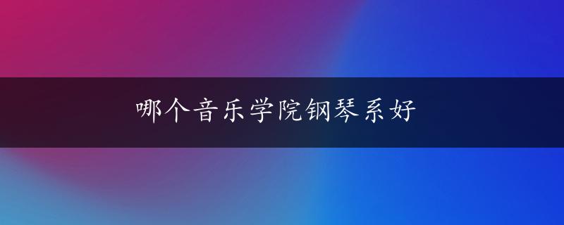 哪个音乐学院钢琴系好