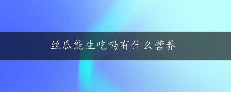 丝瓜能生吃吗有什么营养