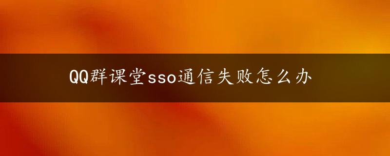 QQ群课堂sso通信失败怎么办