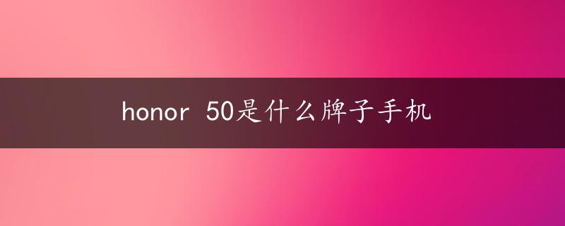 honor 50是什么牌子手机