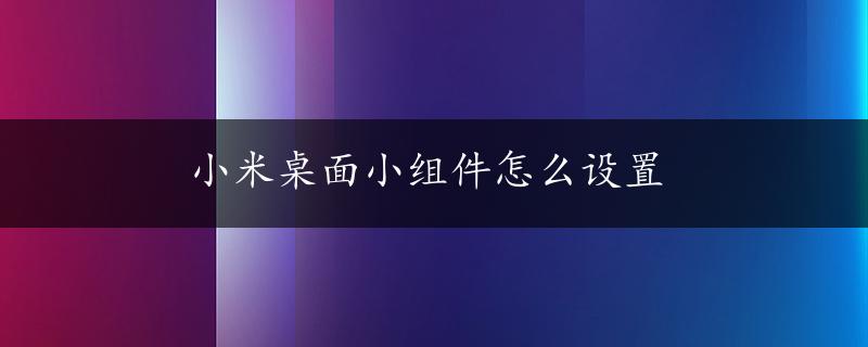 小米桌面小组件怎么设置