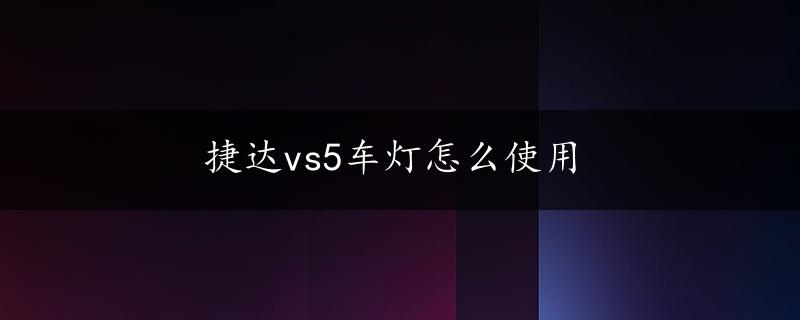 捷达vs5车灯怎么使用