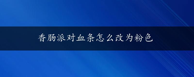 香肠派对血条怎么改为粉色