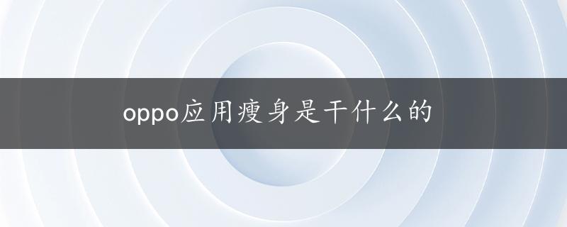 oppo应用瘦身是干什么的