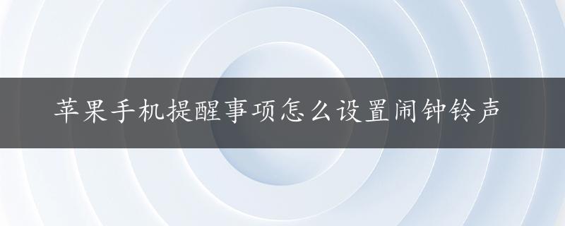 苹果手机提醒事项怎么设置闹钟铃声