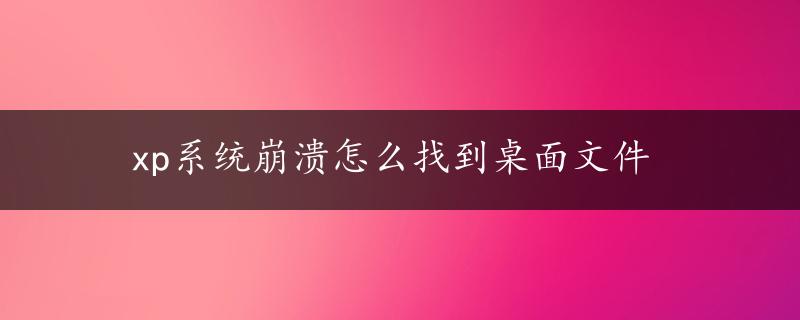 xp系统崩溃怎么找到桌面文件