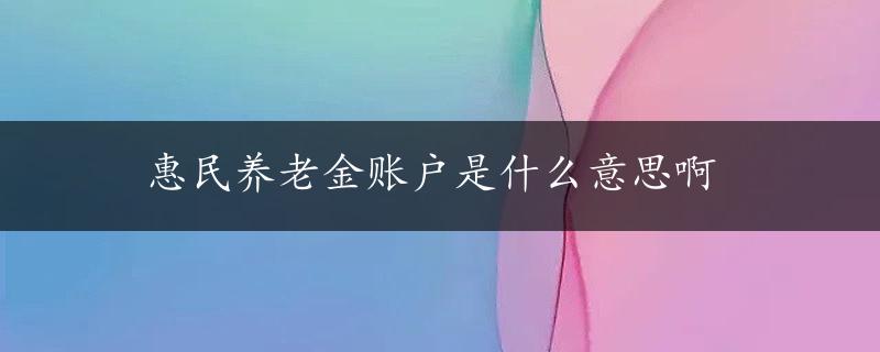 惠民养老金账户是什么意思啊