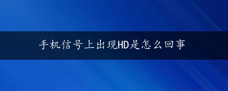 手机信号上出现HD是怎么回事