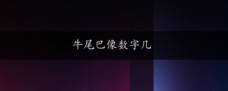 牛尾巴像数字几