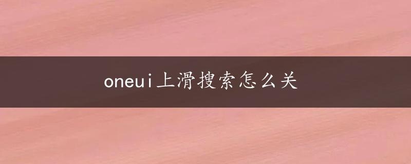 oneui上滑搜索怎么关