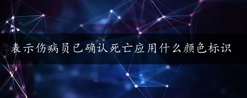 表示伤病员已确认死亡应用什么颜色标识