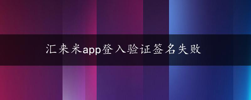 汇来米app登入验证签名失败