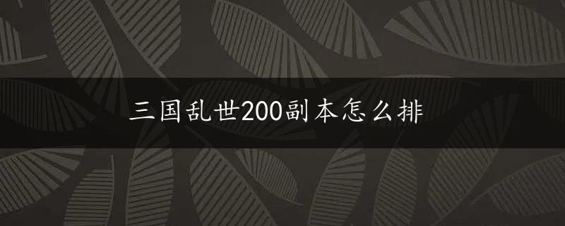 三国乱世200副本怎么排