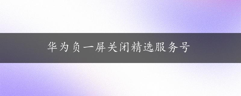 华为负一屏关闭精选服务号