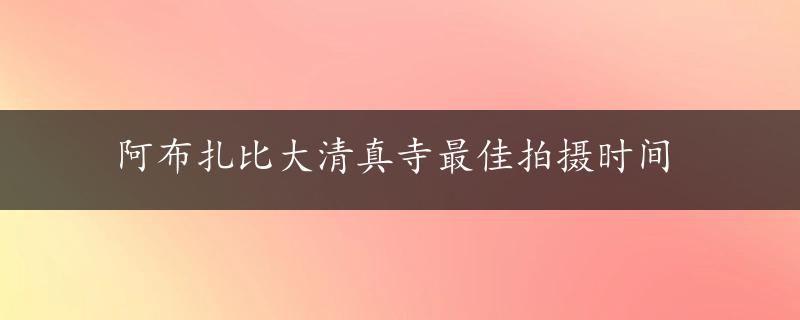 阿布扎比大清真寺最佳拍摄时间