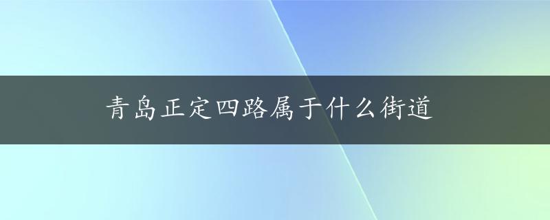 青岛正定四路属于什么街道