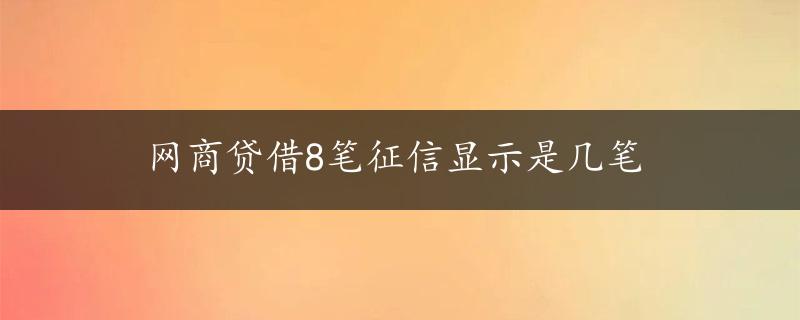 网商贷借8笔征信显示是几笔