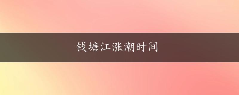 钱塘江涨潮时间