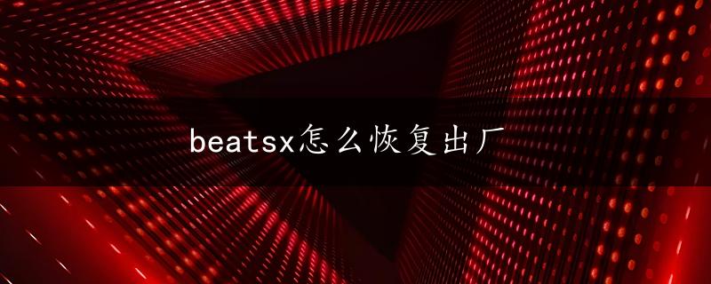 beatsx怎么恢复出厂