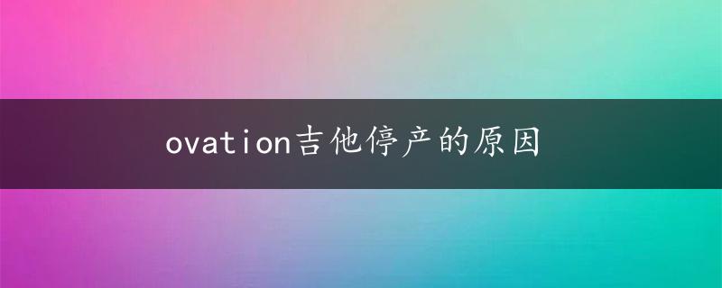 ovation吉他停产的原因