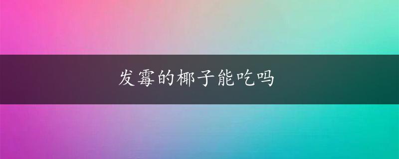 发霉的椰子能吃吗