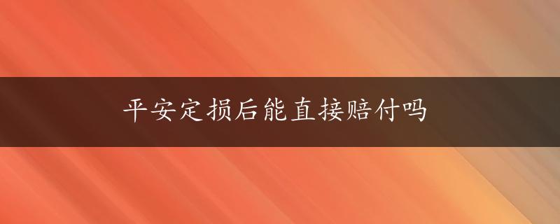 平安定损后能直接赔付吗